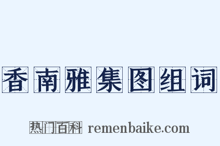 香南雅集图组词是什么意思的图片